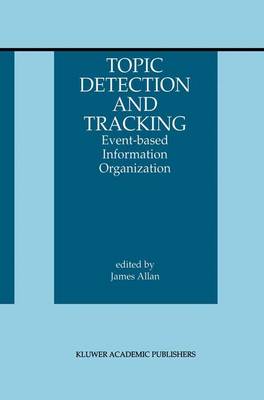Topic Detection and Tracking: Event-based Information Organization - The Information Retrieval Series 12 (Paperback)