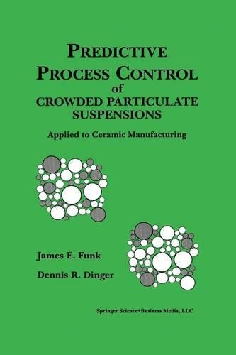 Predictive Process Control of Crowded Particulate Suspensions: Applied to Ceramic Manufacturing (Paperback)