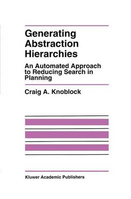 Generating Abstraction Hierarchies: An Automated Approach to Reducing Search in Planning - The Springer International Series in Engineering and Computer Science 214 (Paperback)
