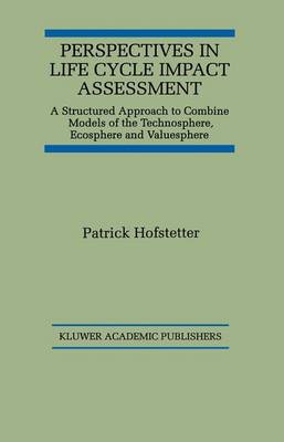 Perspectives in Life Cycle Impact Assessment: A Structured Approach to Combine Models of the Technosphere, Ecosphere and Valuesphere (Paperback)