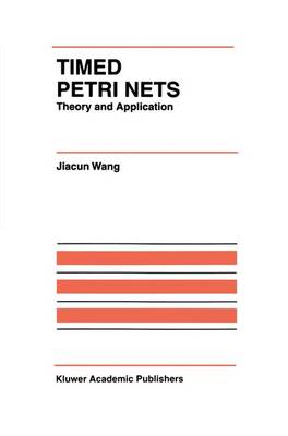 Timed Petri Nets: Theory and Application - The International Series on Discrete Event Dynamic Systems 9 (Paperback)