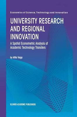 University Research and Regional Innovation: A Spatial Econometric Analysis of Academic Technology Transfers - Economics of Science, Technology and Innovation 13 (Paperback)