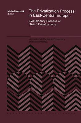 The Privatization Process in East-Central Europe: Evolutionary Process of Czech Privatization - International Studies in Economics and Econometrics 36 (Paperback)