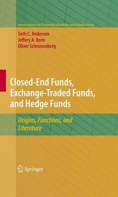 Closed-End Funds, Exchange-Traded Funds, and Hedge Funds: Origins, Functions, and Literature - Innovations in Financial Markets and Institutions 18 (Paperback)