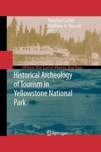 Historical Archeology of Tourism in Yellowstone National Park - When the Land Meets the Sea (Paperback)