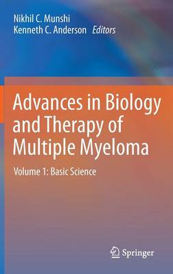 Advances in Biology and Therapy of Multiple Myeloma: Advances in Biology and Therapy of Multiple Myeloma Basic Science Volume 1 (Hardback)