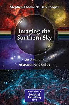Imaging the Southern Sky: An Amateur Astronomer's Guide - The Patrick Moore Practical Astronomy Series (Paperback)