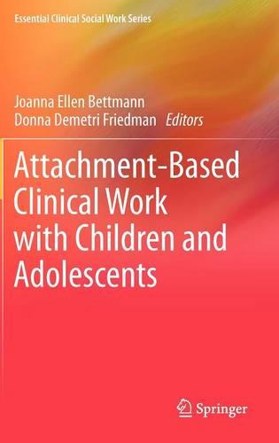 Attachment-Based Clinical Work with Children and Adolescents - Essential Clinical Social Work Series (Hardback)