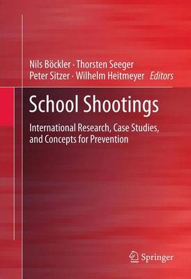 School Shootings: International Research, Case Studies, and Concepts for Prevention (Hardback)