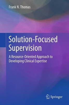 Solution-Focused Supervision: A Resource-Oriented Approach to Developing Clinical Expertise (Hardback)