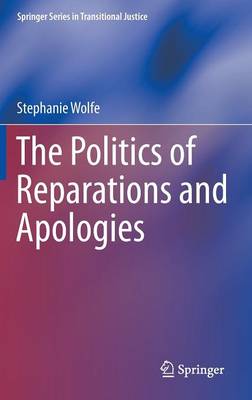 The Politics of Reparations and Apologies - Springer Series in Transitional Justice 7 (Hardback)