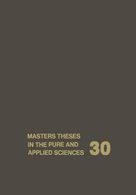 Masters Theses in the Pure and Applied Sciences: Accepted by Colleges and Universities of the United States and Canada Volume 30 (Paperback)