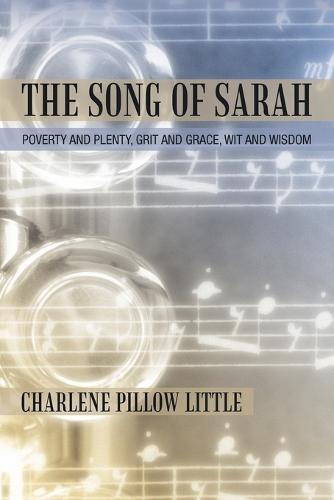 The Song of Sarah: Poverty and Plenty, Grit and Grace, Wit and Wisdom (Paperback)