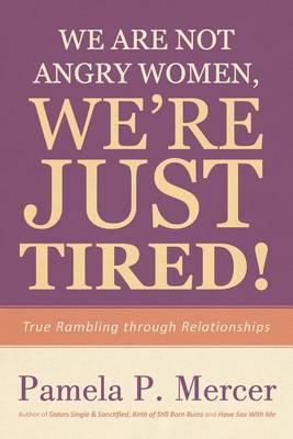 We Are Not Angry Women, We're Just Tired!: True Rambling Through Relationships (Paperback)