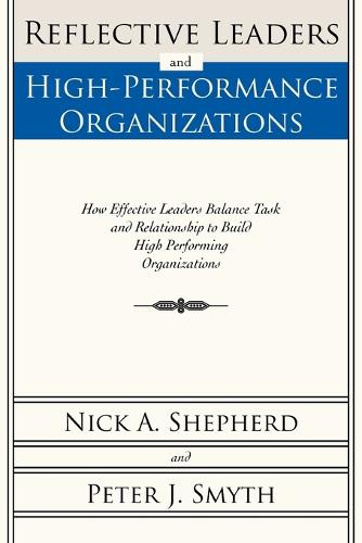 Reflective Leaders and High-Performance Organizations: How Effective Leaders Balance Task and Relationship to Build High Performing Organizations (Paperback)