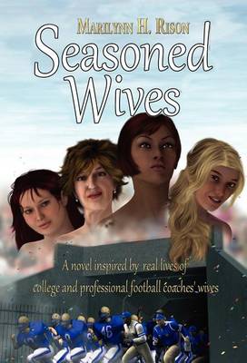 Seasoned Wives: A Novel Inspired by Real Lives of College and Professional Football Coaches' Wives (Hardback)