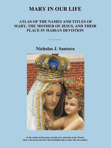 Mary in Our Life: Atlas of the Names and Titles of Mary, the Mother of Jesus, and Their Place in Marian Devotion (Paperback)