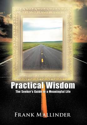 Practical Wisdom: The Seeker's Guide to a Meaningful Life (Hardback)
