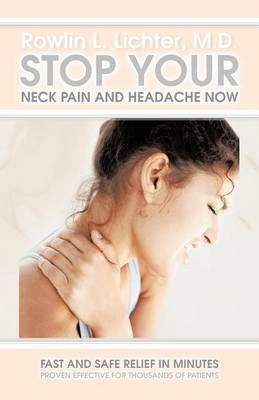 Stop Your Neck Pain and Headache Now: Fast and Safe Relief in Minutes Proven Effective for Thousands of Patients (Paperback)