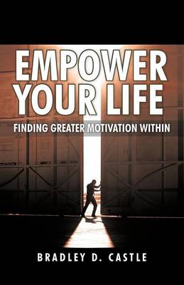 Empower Your Life: Finding Greater Motivation Within (Paperback)