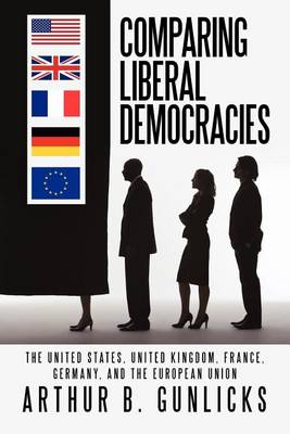Comparing Liberal Democracies: The United States, United Kingdom, France, Germany, and the European Union (Paperback)