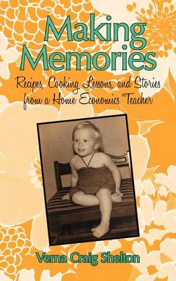 Making Memories: Recipes, Cooking Lessons, and Stories from a Home Economics Teacher (Hardback)