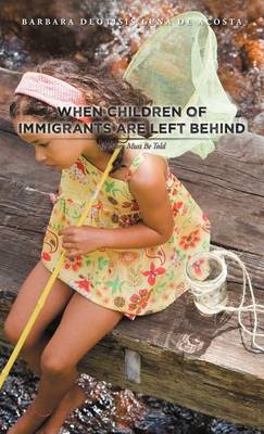 When Children of Immigrants Are Left Behind: My Story Must Be Told (Hardback)