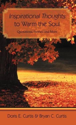 Inspirational Thoughts to Warm the Soul: Quotations, Stories, and More (Hardback)