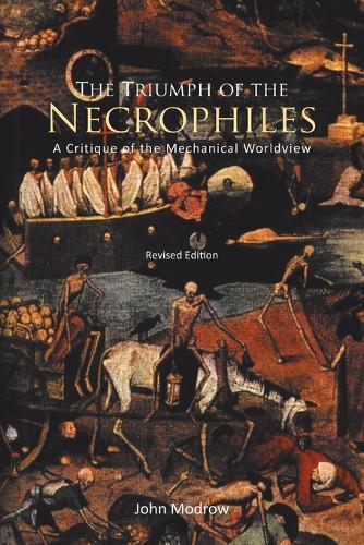 The Triumph of the Necrophiles: A Critique of the Mechanical World View (Paperback)