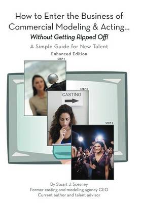 How to Enter the Business of Commercial Modeling and Acting ... Without Getting Ripped Off: A Simple Guide for New Talent Enhanced Edition (Hardback)