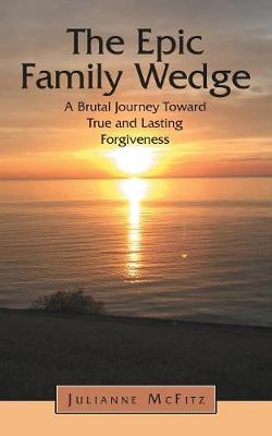 The Epic Family Wedge: A Brutal Journey Toward True and Lasting Forgiveness (Paperback)