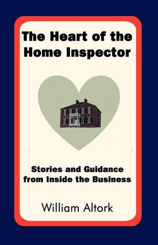 The Heart of the Home Inspector: Stories and Guidance from Inside the Business (Paperback)