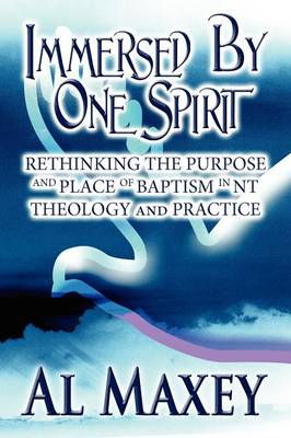 Immersed by One Spirit: Rethinking the Purpose and Place of Baptism in NT Theology and Practice (Paperback)
