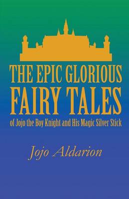 The Epic Glorious Fairy Tales of Jojo the Boy Knight and His Magic Silver Stick (Paperback)