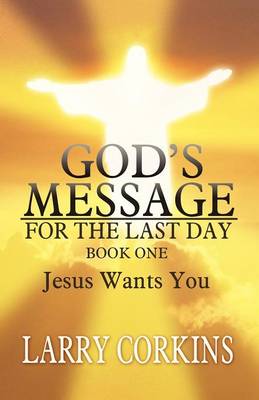 God's Message for the Last Day: Book One Jesus Wants You (Paperback)