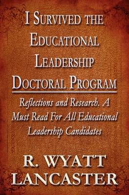 I Survived the Educational Leadership Doctoral Program: Reflections and Research. a Must Read for All Educational Leadership Candidates (Paperback)
