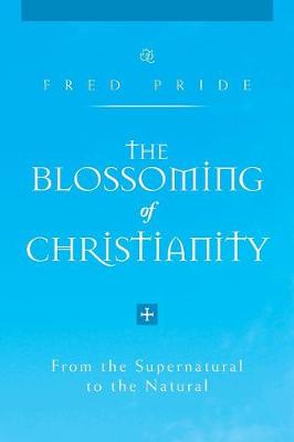 The Blossoming of Christianity: From the Supernatural to the Natural (Paperback)