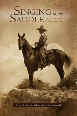 Singing in the Saddle: The Life and Times of Yellowstone Chip (Paperback)