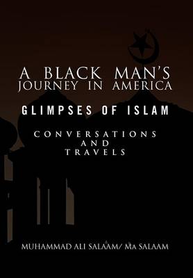 A Black Man's Journey in America: Glimpses of Islam, Conversations and Travels (Hardback)