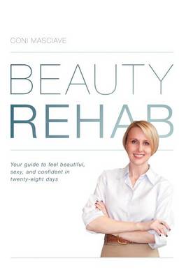 Beauty Rehab: Your Guide to Feel Beautiful, Sexy, and Confident in Twenty-Eight Days (Paperback)