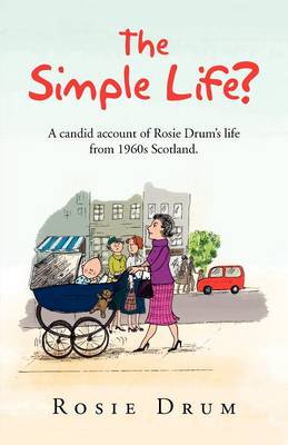 The Simple Life?: A Candid Account of Rosie Drum's Life from 1960s Scotland. (Paperback)