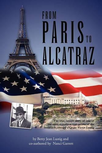 From Paris to Alcatraz: The True, Untold Story of One of the Most Notorious Con-Artists of the Twentieth Century - Count Victor Lustig (Paperback)