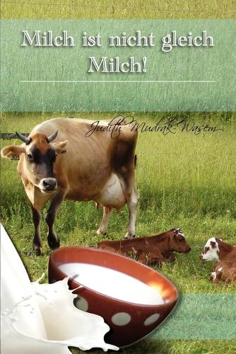 Milch Ist Nicht Gleich Milch!: Bisher Verschwiegene Revolutionare Tatsachen Zur (Paperback)