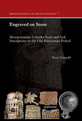 Engraved on Stone: Mesopotamian Cylinder Seals and Seal Inscriptions in the Old Babylonian Period - Gorgias Studies in the Ancient Near East (Hardback)
