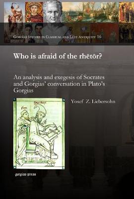 Who Is Afraid of the Rhetor? an Analysis and Exegesis of Socrates and Gorgias' Conversation in Plato's Gorgias (Hardback)