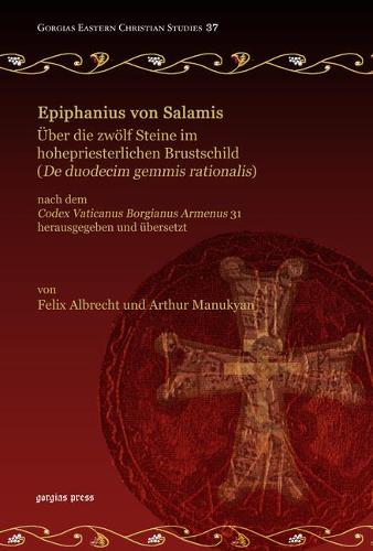 Epiphanius Von Salamis, Uber Die Zwolf Steine Im Hohepriesterlichen Brustschild (de Duodecim Gemmis Rationalis): Nach Dem Codex Vaticanus Borgianus AR - Gorgias Eastern Christian Studies (Hardback)