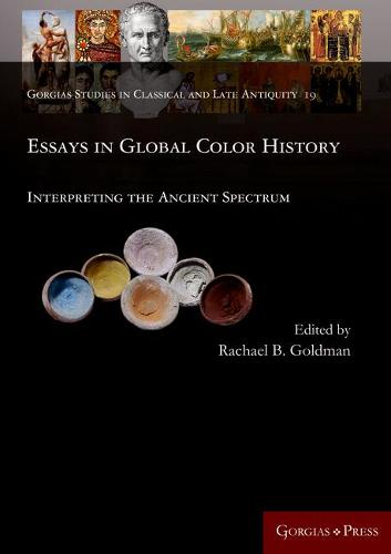 Essays in Global Color History: Interpreting the Ancient Spectrum - Gorgias Studies in Classical and Late Antiquity 19 (Hardback)