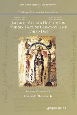 Jacob of Sarug's Homilies on the Six Days of Creation: The Third Day - Texts from Christian Late Antiquity 47 (Paperback)