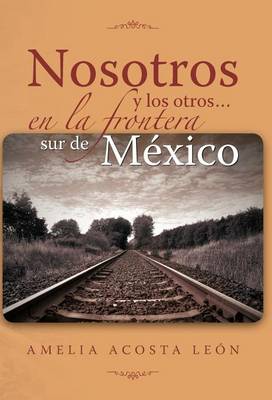 Nosotros y Los Otros... En La Frontera Sur de Mexico (Hardback)