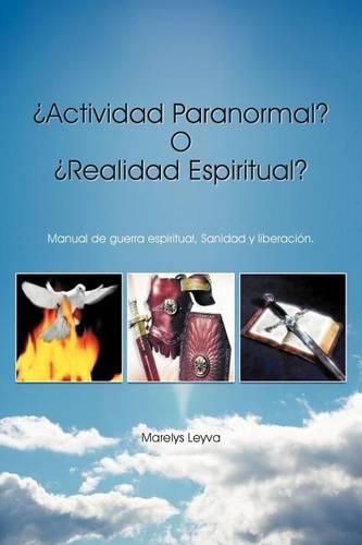Actividad Paranormal? O Realidad Espiritual?: Manual de Guerra Espiritual, Sanidad y Liberacion. (Paperback)